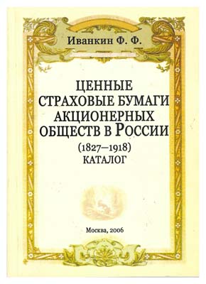 Лот №767,  Ф.Ф. Иванкин. Ценные страховые бумаги акционерных обществ в России (1827-1918). Каталог.
