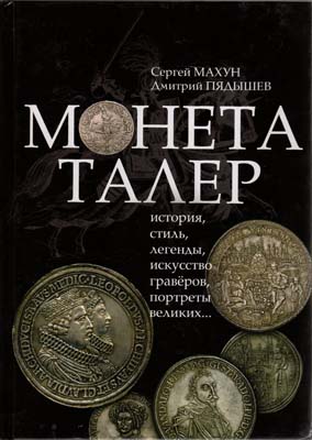 Лот №2328,  С.Г. Махун, Д.А. Пядышев. Монета талер: история, стиль, легенда, искусство гравёров, портреты великих. С автографами.