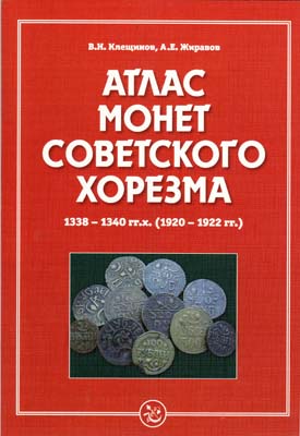 Лот №2334,  В.Н. Клещинов, А.Е. Жиравов. Атлас монет Советского Хорезма 1338-1340 гг.х. (1920-1922 гг.) (на рус.и англ.яз.). С автографом.